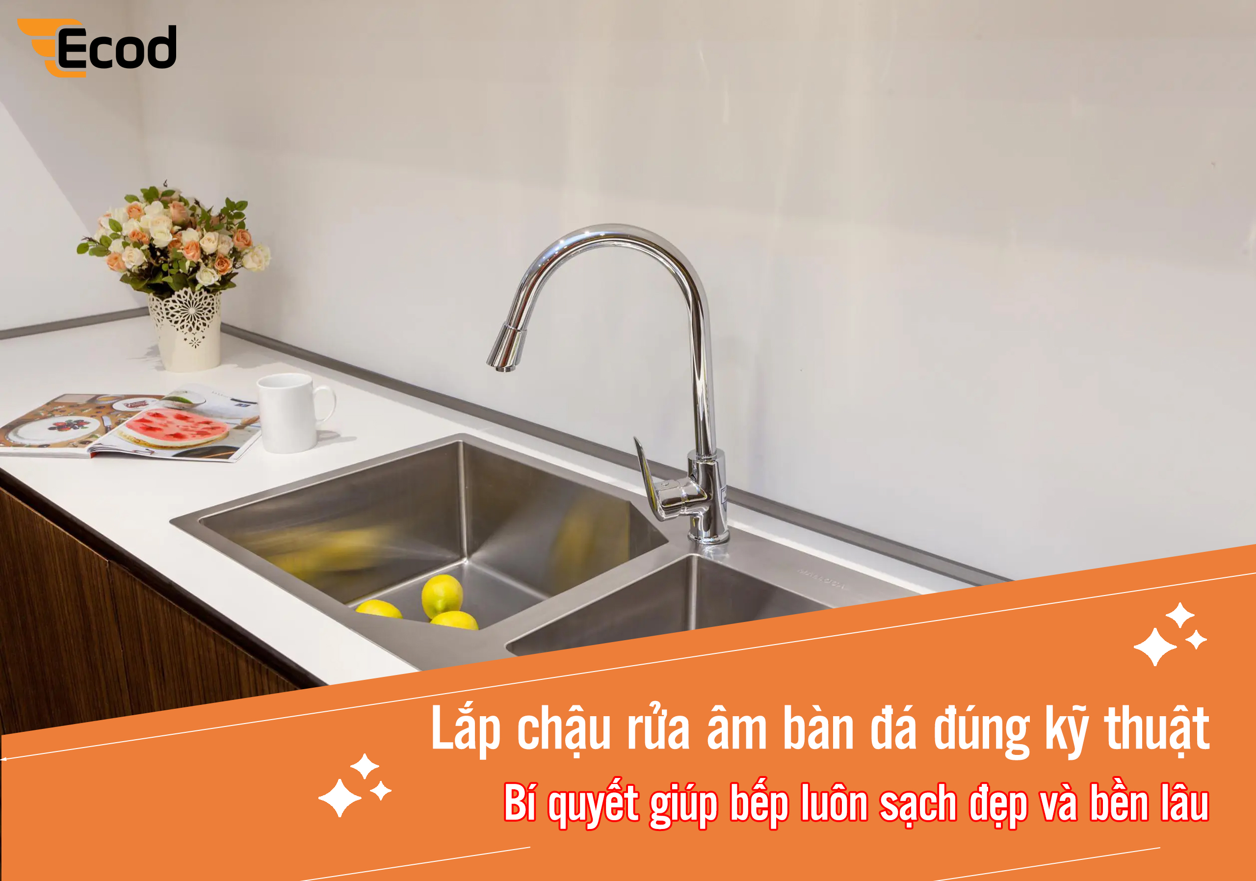 Lắp chậu rửa âm bàn đá đúng kỹ thuật - Bí quyết giúp bếp luôn sạch đẹp và bền lâu