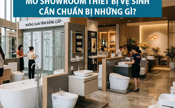 Kinh Nghiệm Mở Showroom Thiết Bị Vệ Sinh Và Dự Trù Chi Phí